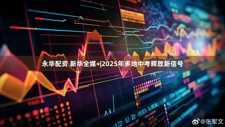 永华配资 新华全媒+|2025年多地中考释放新信号